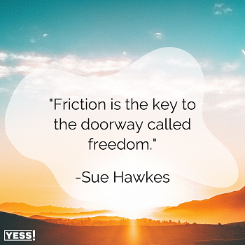 https://suehawkes.com/wp-content/uploads/2022/09/Friction-is-the-key-to-the-doorway-called-freedom-Copy.png