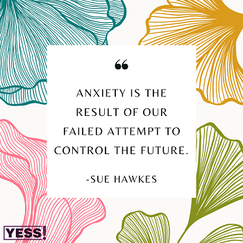 https://suehawkes.com/wp-content/uploads/2023/02/Anxiety-is-the-result-of-our-failed-attempt-to-control-the-future.-Copy.png