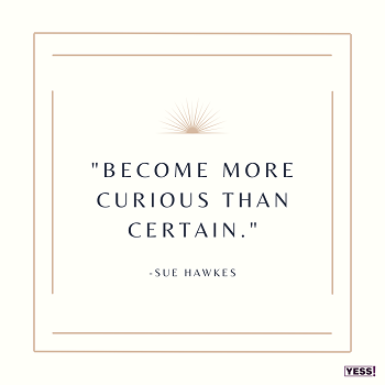 https://suehawkes.com/wp-content/uploads/2023/03/Become-more-curious-than-certain.-Copy.png